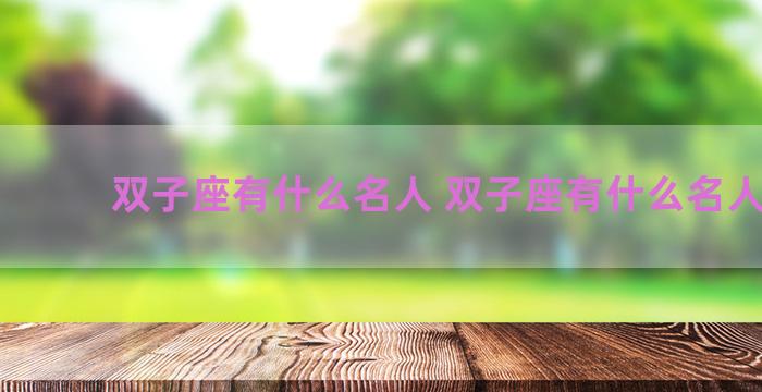 双子座有什么名人 双子座有什么名人名字